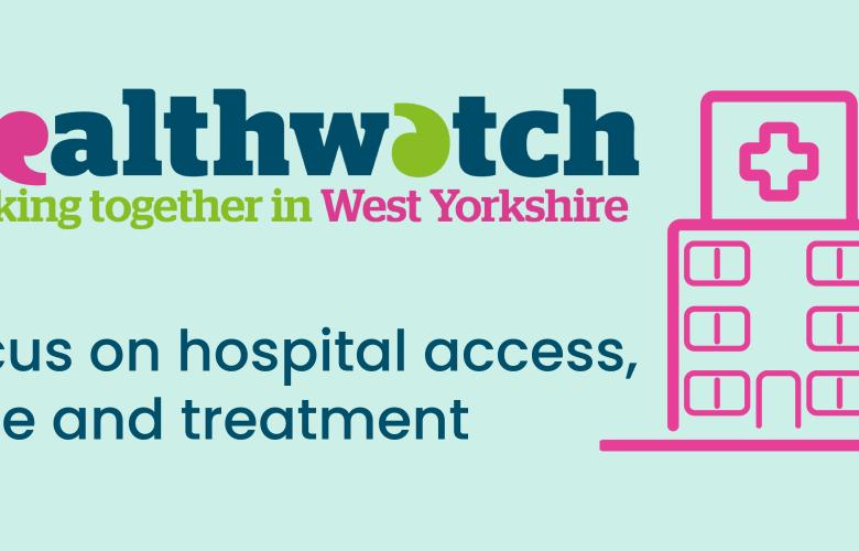 Graphic for Healthwatch working together in West Yorkshire - Focus on hospital access, care and treatment